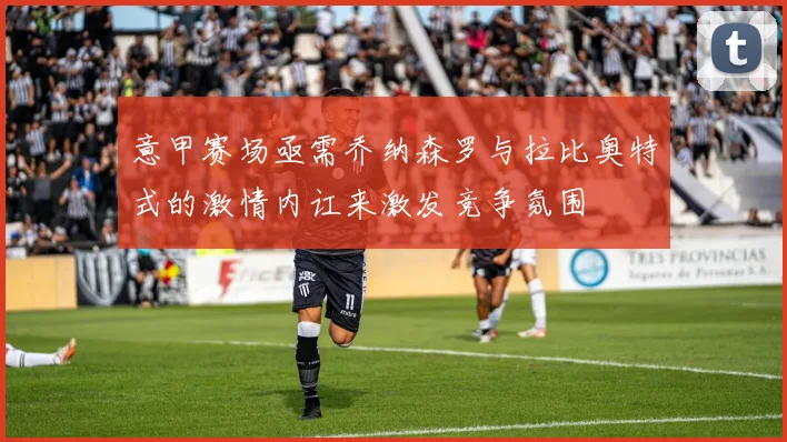 意甲赛场亟需乔纳森罗与拉比奥特式的激情内讧来激发竞争氛围